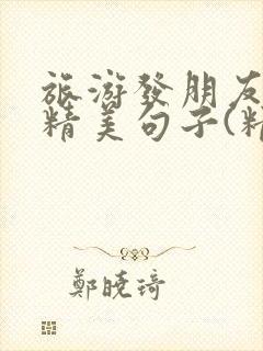 旅游发朋友圈的精美句子(精选300句)