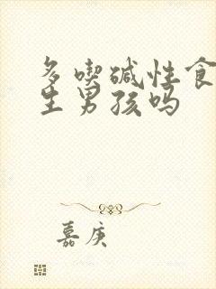 多吃碱性食物能生男孩吗