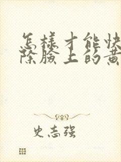 怎样才能快速去除脸上的黄褐斑?