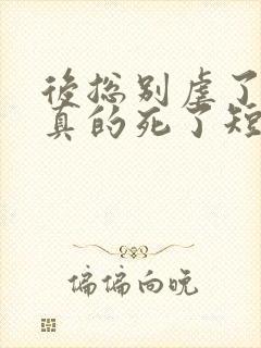 后总别虐了夫人真的死了短剧