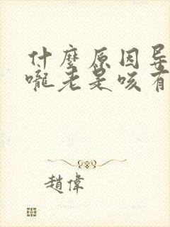 什么原因导致喉咙老是咳有痰呢