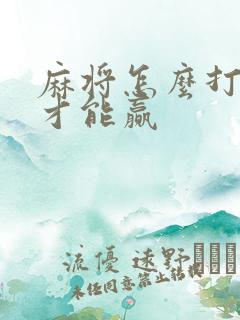 麻将怎么打麻将才能赢