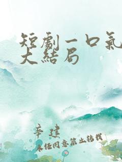 短剧一口气看完大结局