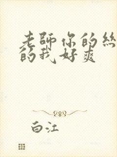 老师你的丝袜夹的我好爽