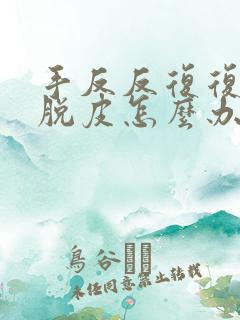 手反反复复开裂脱皮怎么办