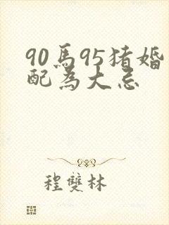 90马95猪婚配为大忌