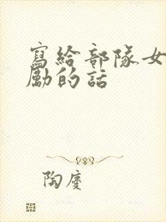 写给部队女儿鼓励的话