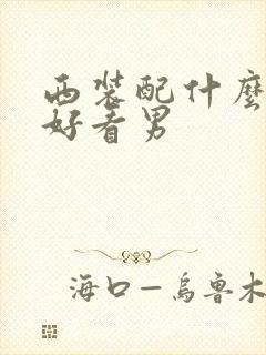 西装配什么裤子好看男