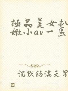 极品美女扒开粉嫩小av一区二区看看