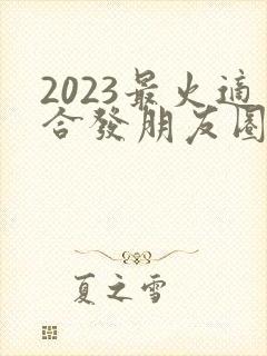 2023最火适合发朋友圈的句子