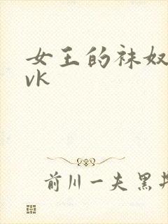 女王的袜奴视频vk