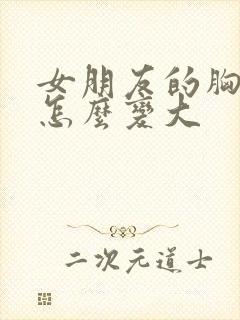 女朋友的胸很小怎么变大