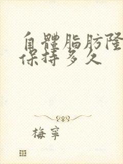 自体脂肪隆胸能保持多久