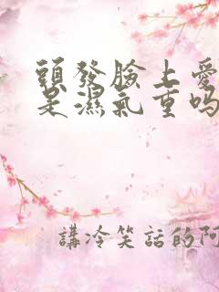 头发脸上爱出油是湿气重吗