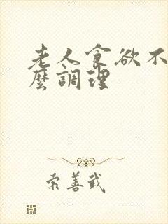 老人食欲不振怎么调理