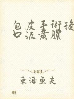 包皮手术后尿道口流黄脓