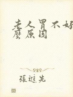 老人胃不好是什么原因