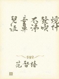 儿童不发烧咳嗽流鼻涕吃什么药