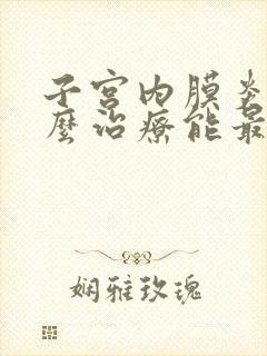 子宫内膜炎要怎么治疗能最好