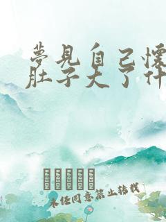 梦见自己怀孕了肚子大了什么预兆