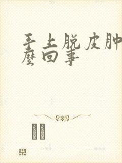 手上脱皮肿痒怎么回事