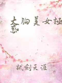 大胸美女极度诱惑