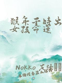 猴年子时出生的女孩命运