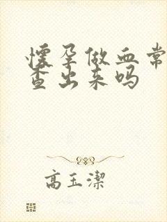 怀孕做血常规能查出来吗