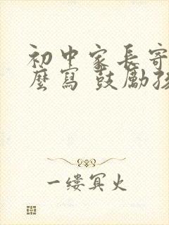 初中家长寄语怎么写 鼓励孩子的话简短