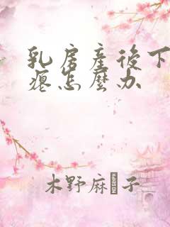 乳房产后下垂干瘪怎么办