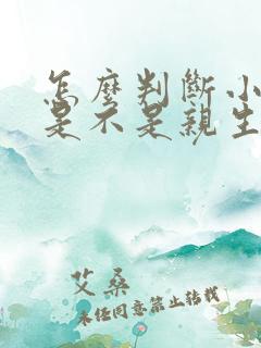 怎么判断小孩子是不是亲生的