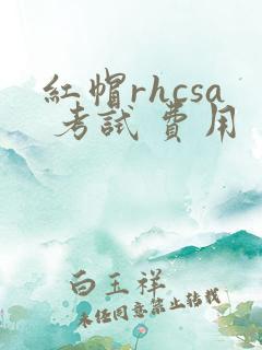 红帽rhcsa 考试 费用
