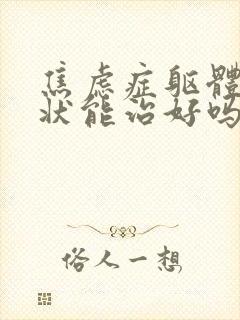 焦虑症躯体化症状能治好吗