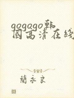 gogogo韩国高清在线观看免费完整