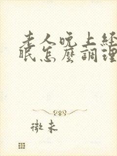 老人晚上经常失眠怎么调理