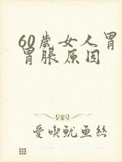 60岁女人胃痛胃胀原因