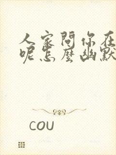 人家问你在干嘛呢怎么幽默回复