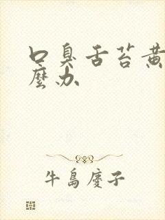 口臭舌苔黄腻怎么办