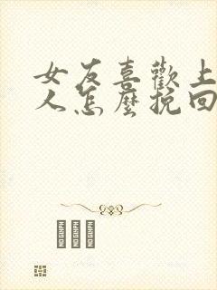 女友喜欢上了别人怎么挽回