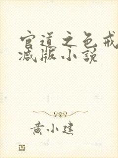 官道之色戒未删减版小说