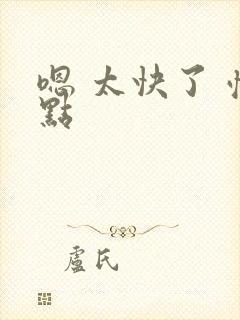 嗯 太快了 慢点