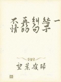 不再纠结一些事情的句子