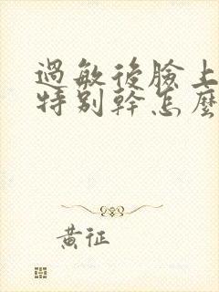 过敏后脸上脱皮特别干怎么办