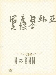 国产日韩亚洲欧美综合