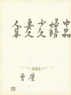 人妻少妇中文字幕久久精品