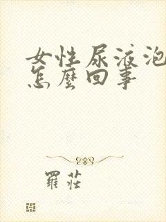 女性尿液泡沫多怎么回事