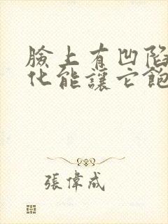 脸上有凹陷怎样化能让它饱满