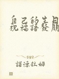 自己的生日快乐祝福语发朋友圈