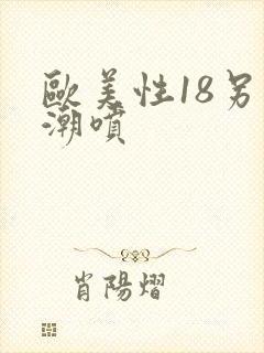 欧美性18另类潮喷
