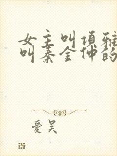 女主叫项雅男主叫秦金仲的小说